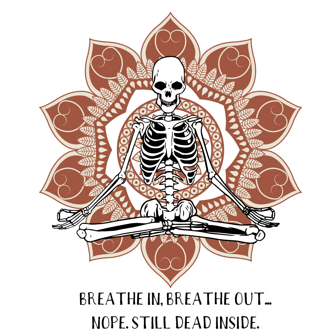 "breathe in, breathe out... nope. still dead inside" funny quote. features a skeleton in a meditation position, and a mandala in the background.